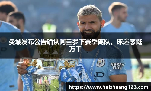 曼城发布公告确认阿圭罗下赛季离队，球迷感慨万千