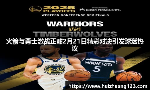 火箭与勇士激战正酣2月21日精彩对决引发球迷热议