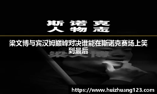 梁文博与宾汉姆巅峰对决谁能在斯诺克赛场上笑到最后